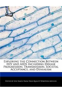 Exploring the Connection Between HIV and AIDS Including Disease Progression, Transmission, Societal Acceptance, and Denialism