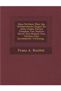 Neue Kritiken Über Das Weltberühmte Zeugni &#65059;des Alten Juden Flavius Josephus Von Unserm Herrn Und Heiland Jesu Christo: Eine Synodalische Vorlesung...