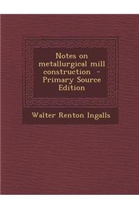 Notes on Metallurgical Mill Construction