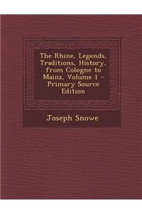 The Rhine, Legends, Traditions, History, from Cologne to Mainz, Volume 1 - Primary Source Edition