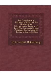 Das Corpsleben in Heidelberg Wahrend Des Neunzehnten Jahrhunderts: Festschrift Zum Funfhundertjahrigen Jubilaum Der Universitat