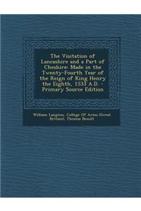 The Visitation of Lancashire and a Part of Cheshire: Made in the Twenty-Fourth Year of the Reign of King Henry the Eighth, 1533 A.D. - Primary Source Edition