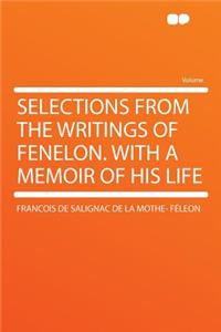 Selections from the Writings of Fenelon. with a Memoir of His Life