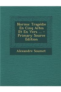 Norma: Tragedie En Cinq Actes Et En Vers ...