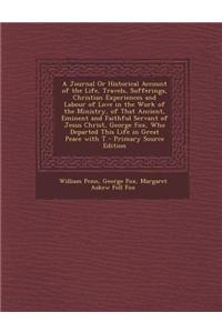 A Journal or Historical Account of the Life, Travels, Sufferings, Christian Experiences and Labour of Love in the Work of the Ministry, of That Ancien