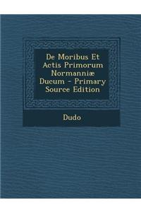 de Moribus Et Actis Primorum Normanniae Ducum