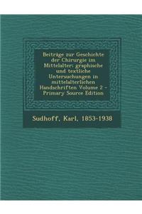 Beitrage Zur Geschichte Der Chirurgie Im Mittelalter; Graphische Und Textliche Untersuchungen in Mittelalterlichen Handschriften Volume 2