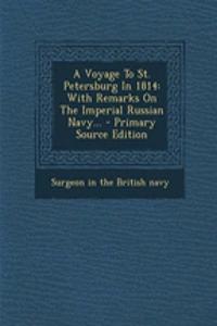 A Voyage to St. Petersburg in 1814: With Remarks on the Imperial Russian Navy... - Primary Source Edition: With Remarks on the Imperial Russian Navy... - Primary Source Edition