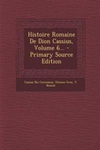 Histoire Romaine de Dion Cassius, Volume 6... - Primary Source Edition