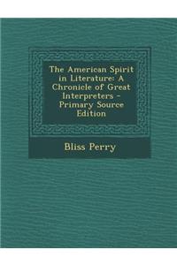 The American Spirit in Literature: A Chronicle of Great Interpreters - Primary Source Edition
