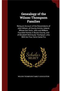 Genealogy of the Wilson-Thompson Families: Being an Account of the Descendants of John Wilson, of County Antrim, Ireland, Whose two Sons, John and William, Founded Homes in Bucks County, and 