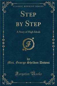 Step by Step: A Story of High Ideals (Classic Reprint)