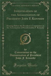 Investigation of the Assassination of President John F. Kennedy, Vol. 7: Hearings Before the President's Commission on the Assassination of President John F. Kennedy (Classic Reprint)