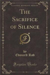 The Sacrifice of Silence (Classic Reprint)