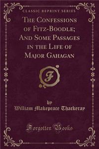 The Confessions of Fitz-Boodle; And Some Passages in the Life of Major Gahagan (Classic Reprint)