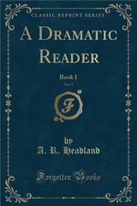 A Dramatic Reader, Vol. 1: Book I (Classic Reprint)