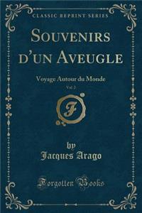 Souvenirs d'Un Aveugle, Vol. 2: Voyage Autour Du Monde (Classic Reprint)