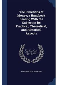 Functions of Money; a Handbook Dealing With the Subject in its Practical, Theoretical, and Historical Aspects