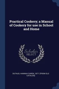 Practical Cookery; a Manual of Cookery for use in School and Home