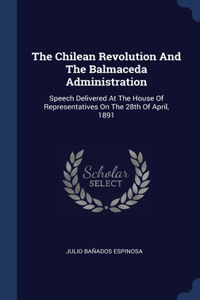 The Chilean Revolution And The Balmaceda Administration