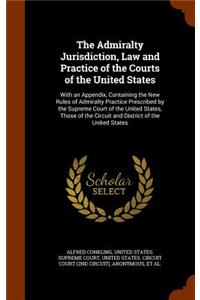 The Admiralty Jurisdiction, Law and Practice of the Courts of the United States