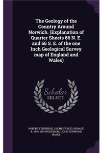 The Geology of the Country Around Norwich. (Explanation of Quarter Sheets 66 N. E. and 66 S. E. of the one Inch Geological Survey map of England and Wales)