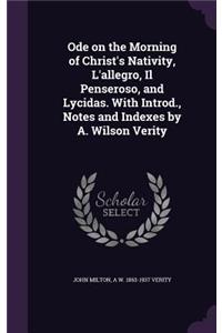 Ode on the Morning of Christ's Nativity, L'Allegro, Il Penseroso, and Lycidas. with Introd., Notes and Indexes by A. Wilson Verity