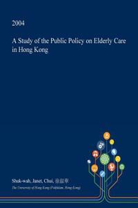 A Study of the Public Policy on Elderly Care in Hong Kong