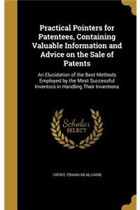Practical Pointers for Patentees, Containing Valuable Information and Advice on the Sale of Patents