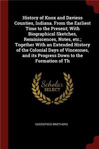 History of Knox and Daviess Counties, Indiana. from the Earliest Time to the Present; With Biographical Sketches, Reminiscences, Notes, Etc.; Together with an Extended History of the Colonial Days of Vincennes, and Its Progress Down to the Formatio