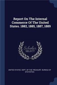 Report On The Internal Commerce Of The United States. 1882, 1885, 1887, 1889