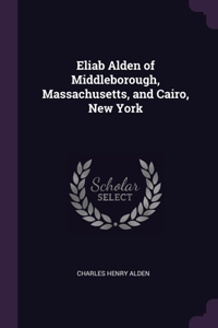 Eliab Alden of Middleborough, Massachusetts, and Cairo, New York