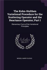 Kohn-Hulthen Variational Procedure for the Scattering Operator and the Reactance Operator; Part I