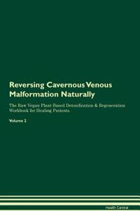 Reversing Cavernous Venous Malformation Naturally the Raw Vegan Plant-Based Detoxification & Regeneration Workbook for Healing Patients. Volume 2