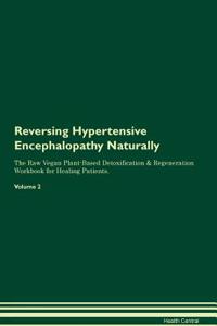 Reversing Hypertensive Encephalopathy Naturally the Raw Vegan Plant-Based Detoxification & Regeneration Workbook for Healing Patients. Volume 2