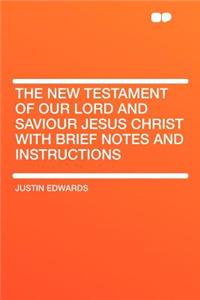 The New Testament of Our Lord and Saviour Jesus Christ with Brief Notes and Instructions