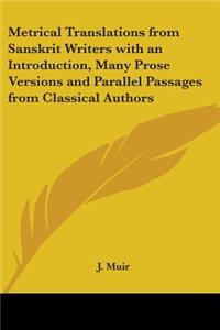 Metrical Translations from Sanskrit Writers with an Introduction, Many Prose Versions and Parallel Passages from Classical Authors