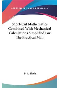 Short-Cut Mathematics Combined With Mechanical Calculations Simplified For The Practical Man
