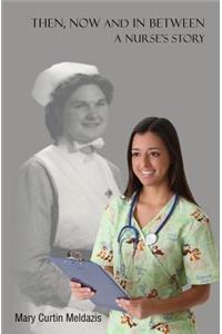 Then, Now and In Between - A Nurse's Story