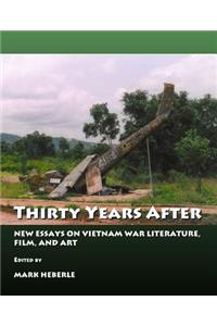 Thirty Years After: New Essays on Vietnam War Literature, Film and Art