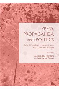 Press, Propaganda and Politics: Cultural Periodicals in Francoist Spain and Communist Romania