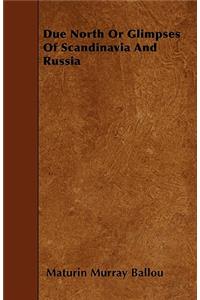 Due North Or Glimpses Of Scandinavia And Russia