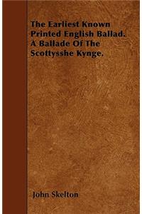 The Earliest Known Printed English Ballad. A Ballade Of The Scottysshe Kynge.