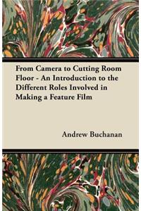 From Camera to Cutting Room Floor - An Introduction to the Different Roles Involved in Making a Feature Film