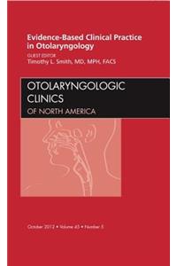 Evidence-Based Clinical Practice in Otolaryngology, an Issue of Otolaryngologic Clinics