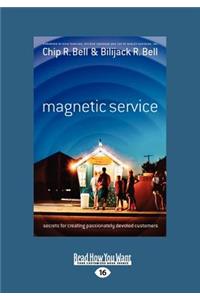 Magnetic Service: Secrets for Creating Passionately Devoted Customers (Large Print 16pt)
