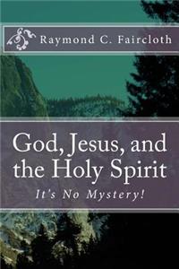 God, Jesus, and the Holy Spirit: It's No Mystery!