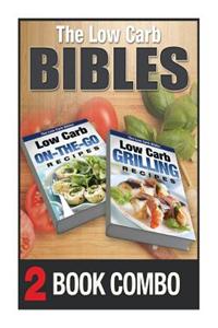 Low Carb Grilling Recipes and Low Carb On-The-Go Recipes: 2 Book Combo