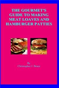 Gourmet's Guide To Making Meat Loaves and Hamburger Patties