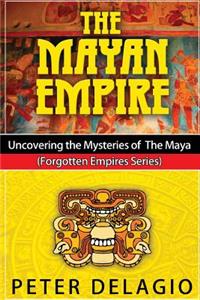 Mayan Empire - Uncovering the Mysteries of The Maya